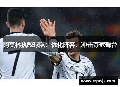 阿莫林执教球队：优化阵容，冲击夺冠舞台