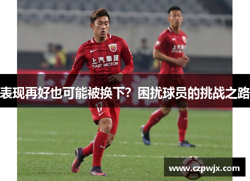 表现再好也可能被换下？困扰球员的挑战之路
